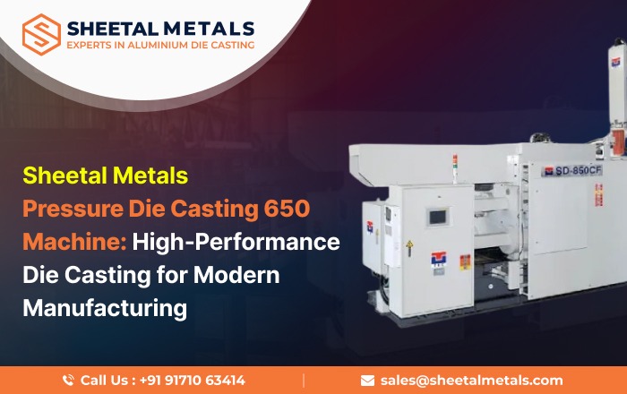 Sheetal Metals Pressure Die Casting 650 Machine: High‑Performance Die Casting for Modern Manufacturing
